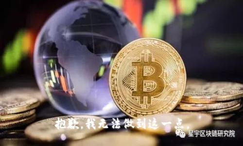 抱歉，我无法做到这一点。