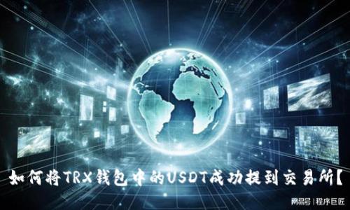 如何将TRX钱包中的USDT成功提到交易所？