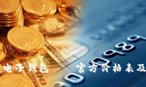 掌握区块链电子钱包——官方价格表及全方位解析