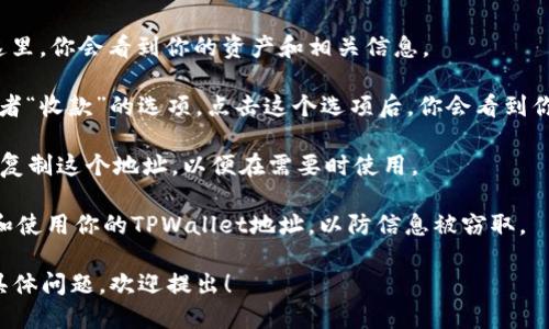 要查看你的TPWallet地址，你可以按以下步骤进行：

1. **打开TPWallet应用**：首先，确保你已经安装了TPWallet应用，并用你的账户登录。

2. **进入钱包界面**：登录后，进入钱包的主界面。在这里，你会看到你的资产和相关信息。

3. **查看地址**：在钱包界面，通常会有一个“接收”或者“收款”的选项。点击这个选项后，你会看到你的TPWallet地址，通常是以字母和数字组合的字符串。

4. **复制地址**：在显示你的地址后，你可以选择直接复制这个地址，以便在需要时使用。

5. **安全提示**：请确保你在安全的网络环境下检查和使用你的TPWallet地址，以防信息被窃取。

以上是查看TPWallet地址的基本步骤，如果你有更多具体问题，欢迎提出！