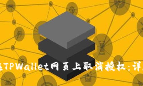 如何在TPWallet网页上取消授权：详尽指南