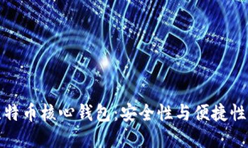 深入了解比特币核心钱包：安全性与便捷性的完美结合