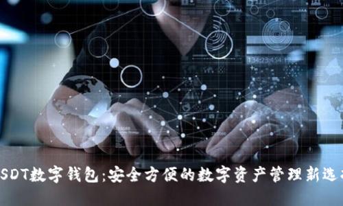 USDT数字钱包：安全方便的数字资产管理新选择