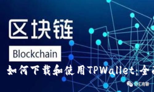 ### 如何下载和使用TPWallet：全面指南