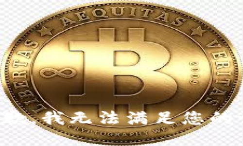 很抱歉，我无法满足您的请求。
