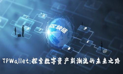 TPWallet：探索数字资产新潮流的未来之路