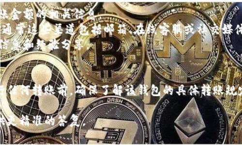关于“tpwalletht”最少能转账的金额，这个问题涉及到特定的区块链钱包或支付平台的具体规则和政策。通常，不同的数字钱包或平台可能会有各自的最低转账限制。以下是一些可能影响最低转账金额的因素及常见情况：

### 最低转账金额的概念
最低转账金额是指用户在进行一次转账操作时，必须满足的金额下限。这个金额通常由平台或服务提供者设定，目的是为了保证交易的有效性和可操作性。

### 影响最低转账金额的因素
1. **网络费用（Gas Fees）**：许多区块链网络对交易收取费用，通常被称为“燃气费”或“网络费用”。若转账金额过低，可能无法覆盖这些费用，从而导致交易失败。
2. **平台政策**：不同钱包和平台有不同的政策要求，有些平台可能会因为防止小额交易带来的不必要负担而设定最低转账金额。
3. **货币及其流通性**：特定数字货币可能因流通性差而设定较高的最低转账金额，以降低交易频率和提高市场稳定性。

### tpwalletht的最低转账金额
对于“tpwalletht”这个特定的钱包，其最低转账金额需要查阅官方文档或直接联系其支持团队以获取精确数据。通常，官方文档会列出所有相关的转账政策，包括最低和最高转账金额。

### 如何查找最低转账金额
1. **官方网站**：许多钱包和平台会在其官方网站上提供详细的费用说明，以及最低转账金额的相关信息。
2. **用户支持**：若在官方网站未能找到明确的信息，可以通过客户支持渠道进行询问，通常这些渠道包括邮箱、在线客服或社交媒体。
3. **社区讨论**：如在论坛或社交媒体平台上进行搜索，用户的讨论也可能提供相关的信息和经验分享。

### 总结
最低转账金额因钱包类型和相关政策而异。为了避免误操作和不必要的损失，建议在进行任何转账前，确保了解该钱包的具体转账规定。

如果您需要更具体的信息或者有特定的操作需求，请提供更详细的背景资料，以便于提供更精准的答复。