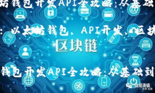 : 以太坊钱包开发API全攻略：从基础到实战

关键词: 以太坊钱包, API开发, 区块链技术


以太坊钱包开发API全攻略：从基础到实战