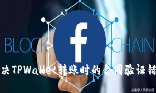 如何解决TPWallet转账时的合同验证错误问题
