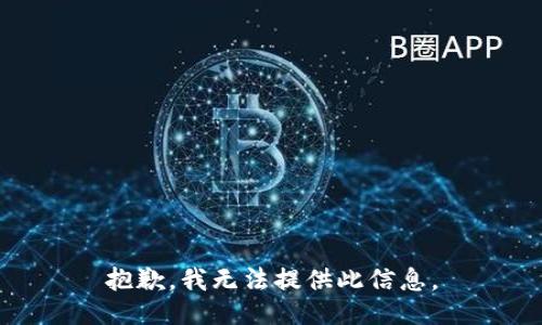 抱歉，我无法提供此信息。