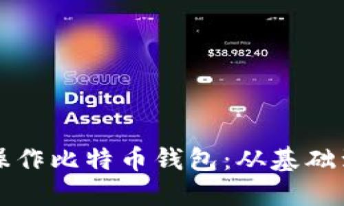 如何使用命令行操作比特币钱包：从基础到进阶的全面指南