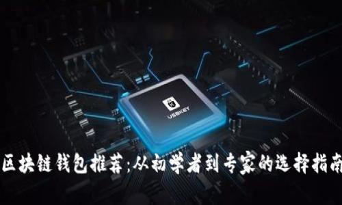 区块链钱包推荐：从初学者到专家的选择指南