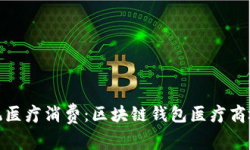颠覆传统医疗消费：区块链钱包医疗商城的崛起