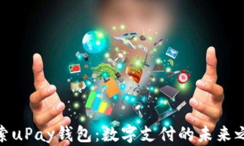 
探索uPay钱包：数字支付的未来之路