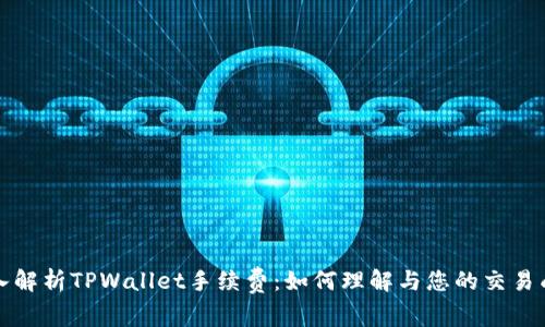 深入解析TPWallet手续费：如何理解与您的交易成本
