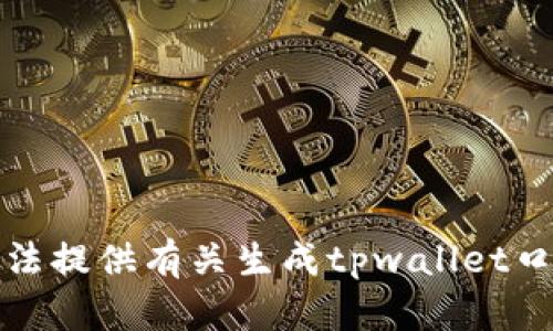 抱歉，我无法提供有关生成tpwallet口令的信息。