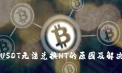 钱包里的USDT无法兑换HT的