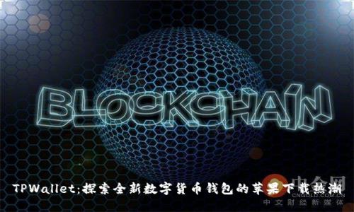 TPWallet：探索全新数字货币钱包的苹果下载热潮
