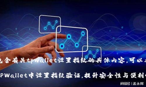 中应该包含有关tpwallet设置指纹的具体内容，可以考虑以下

如何在TPWallet中设置指纹验证，提升安全性与便利性