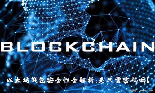 以太坊钱包安全性全解析：是只需密码吗？