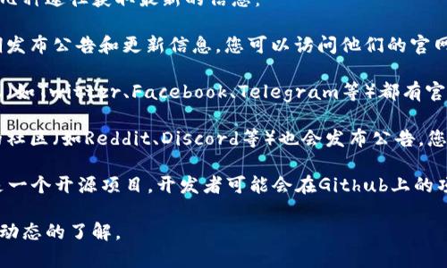 如果您想查看TPWallet的公告，通常可以通过以下几种途径获取最新的信息：

1. **官方官网**：TPWallet的官方网站通常会定期发布公告和更新信息，您可以访问他们的官网，查找相关的新闻或公告栏目。

2. **社交媒体**：TPWallet在各种社交媒体平台上（如Twitter、Facebook、Telegram等）都有官方账户，这些平台常常是发布即时公告的重要渠道。

3. **区块链社区**：TPWallet在一些区块链相关的社区（如Reddit、Discord等）也会发布公告，您可以关注相关的社区来获取信息。

4. **开发者文档或Github页面**：如果TPWallet是一个开源项目，开发者可能会在Github上的项目页面提供公告和更新记录。

建议您定期查看这些渠道，以保持对TPWallet最新动态的了解。