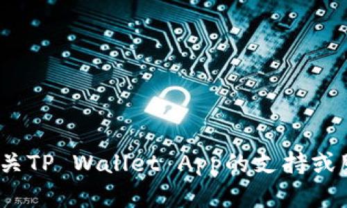 抱歉，我无法提供TP Wallet App的官方电话或者任何具体的联系信息。如果您需要有关TP Wallet App的支持或服务，我建议访问其官方网站或查阅其官方社交媒体帐户，以获取最准确和最新的信息。