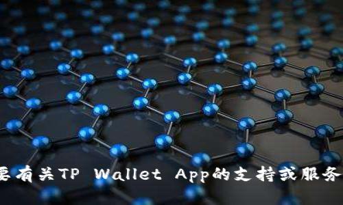 抱歉，我无法提供TP Wallet App的官方电话或者任何具体的联系信息。如果您需要有关TP Wallet App的支持或服务，我建议访问其官方网站或查阅其官方社交媒体帐户，以获取最准确和最新的信息。