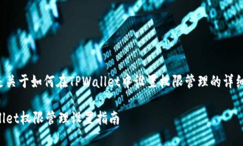 下面是关于如何在TPWallet中设置权限管理的详细介绍。

TPWallet权限管理设置指南