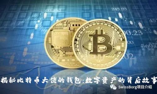 揭秘比特币大佬的钱包：数字资产的背后故事