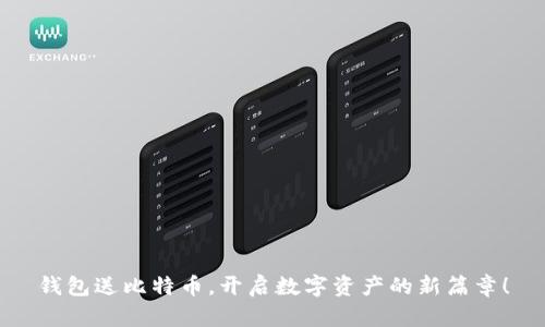 钱包送比特币，开启数字资产的新篇章！