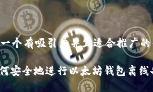 思考一个有吸引力并且适合推广的优秀

: 如何安全地进行以太坊钱包离线备份？