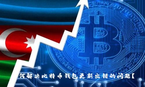 如何解决比特币钱包更新出错的问题？