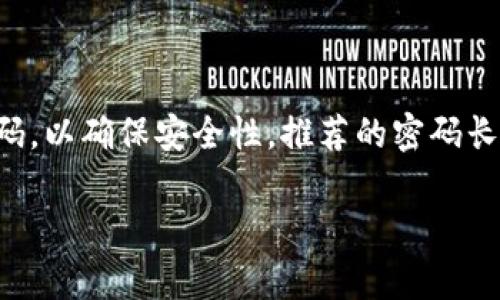 以太坊钱包的密码要求并没有固定的位数限制，但一般建议设置较为复杂且长度较长的密码，以确保安全性。推荐的密码长度通常在12位以上，包含字母、数字及其他特殊字符，以增强密码的强度和抵御潜在的攻击。

如果您有进一步的问题或需要更详细的信息，请让我知道！