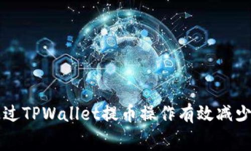 如何通过TPWallet提币操作有效减少手续费