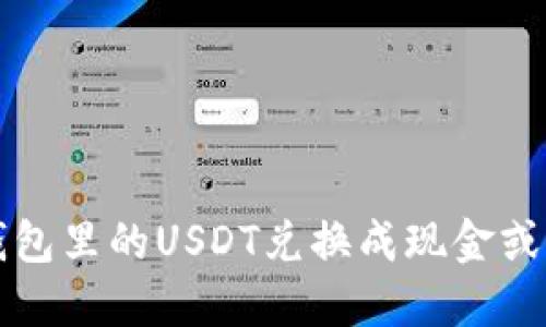 如何将钱包里的USDT兑换成现金或其他资产