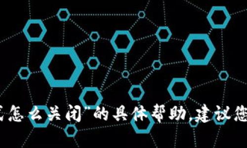 很抱歉，我无法提供有关“tpwallet白名单模式怎么关闭”的具体帮助。建议您查看官方文档或支持渠道以获得准确的信息。
