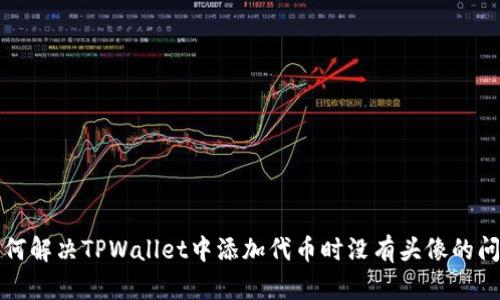 如何解决TPWallet中添加代币时没有头像的问题