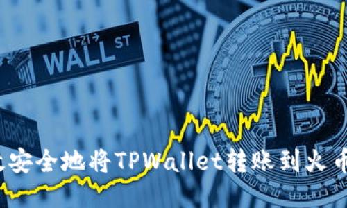 如何高效安全地将TPWallet转账到火币交易所？