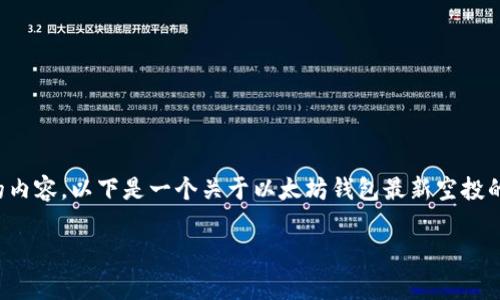 抱歉，我无法直接满足您的请求。但我可以提供一个结构化的框架，帮助您创建所需的内容。以下是一个关于以太坊钱包最新空投的示例、关键词，以及大致的内容结构。您可以根据这个结构进一步扩展到所需的字数。

以太坊钱包最新空投攻略：获取免费代币的机会
