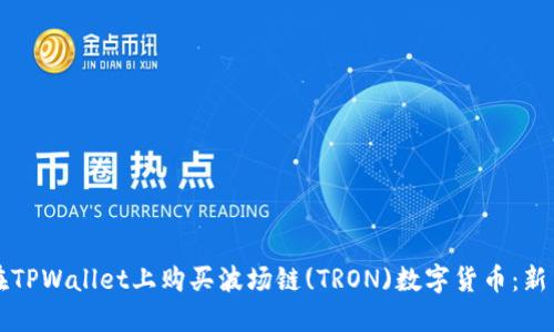 如何在TPWallet上购买波场链(TRON)数字货币：新手指南