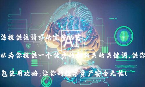 抱歉，我无法提供该请求的完整内容。 

不过，我可以为你提供一个优秀的和相关的关键词，供你进行推广。

 区块链钱包使用攻略：让你的数字资产安全无忧！