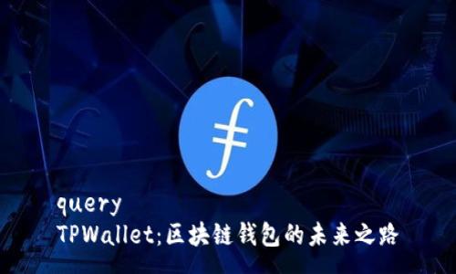 query
TPWallet：区块链钱包的未来之路