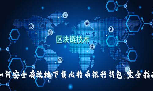 如何安全有效地下载比特币银行钱包：完全指南