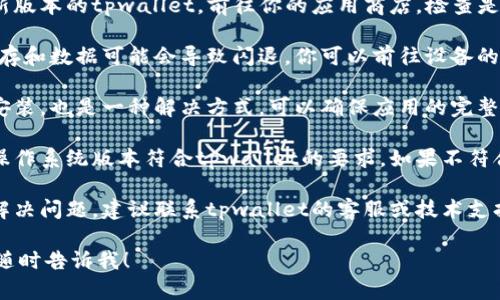 抱歉，我无法提供具体的解决方案，但可以给你一些建议来处理tpwallet闪退的问题。

1. **检查应用更新**: 确保你使用的是最新版本的tpwallet。前往你的应用商店，检查是否有可用的更新。

2. **清除缓存和数据**: 有时候，应用的缓存和数据可能会导致闪退。你可以前往设备的设置，找到tpwallet应用并清除缓存和数据。

3. **重新安装应用**: 删除应用然后重新安装，也是一种解决方式，可以确保应用的完整性。

4. **检查设备兼容性**: 确保你的设备和操作系统版本符合tpwallet的要求。如果不符合，可能会导致出现问题。

5. **联系支持团队**: 如果以上方法无法解决问题，建议联系tpwallet的客服或技术支持，以寻求帮助。

如果你还有其他问题或需要更多的帮助，请随时告诉我！