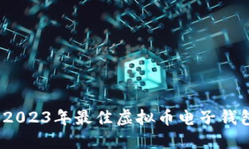 揭秘：2023年最佳虚拟币电子钱包推荐