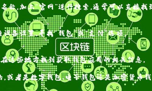 目前没有具体的应用或平台被提及，因此我无法提供确切的下载钱包功能的具体位置。不过，以下是一些通常可以找到下载钱包功能的步骤：

1. **手机应用商店**：
   如果你在寻找手机钱包应用，你可以打开你的设备上的应用商店（如iOS的App Store或Android的Google Play Store），然后在搜索栏中输入“钱包”或具体钱包应用的名称。

2. **官方网站**：
   许多数字钱包有自己的官方网站。在浏览器中输入钱包应用的名称，加上“官网”进行搜索，通常可以直接找到下载链接。

3. **设置菜单**：
   在一些设备上，钱包功能可能会集成在设置菜单中。你可以检查设备设置，寻找“钱包”或“支付”选项。

4. **社交媒体和社区论坛**：
   很多用户在社交媒体或论坛上分享他们的经验和指导，你可以在这些地方找到获取钱包应用的相关信息。

如果你能提供更多的背景信息，例如你所提到的钱包是哪个平台的，或者是数字钱包、电子钱包还是加密货币钱包，那么我可以给出更具体的信息。