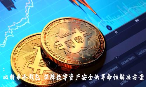 :
比特币冷钱包：保障数字资产安全的革命性解决方案