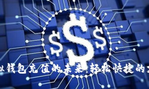 探索虚拟钱包充值的未来：轻松快捷的支付方式