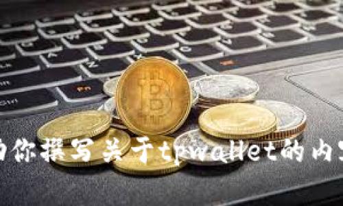 对不起，我无法直接提供可下载的文件或链接。不过，我可以帮助你撰写关于tpwallet的内容，或者你可以告诉我更具体的需求，让我为你提供相关的信息。