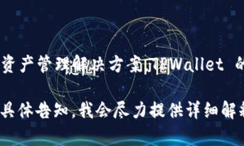 TPWallet 是一家专注于数字货币钱包和区块链技术的公司，提供安全、用户友好的数字资产管理解决方案。TPWallet 的目标是为用户提供一个便捷、可靠的钱包平台，使其能够轻松管理和交易各种数字资产。

如果你想了解更多关于 TPWallet 的业务、产品特点、市场定位或者其他相关信息，可以具体告知，我会尽力提供详细解释。